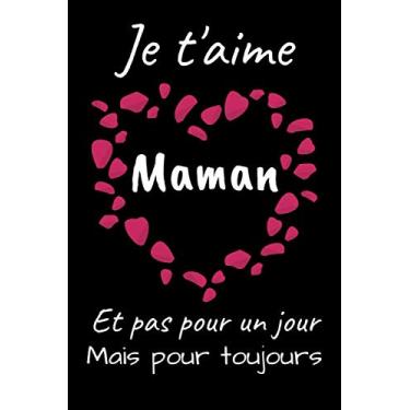 Imagem de Je T'aime Maman Et Pas Pour Un Jour Mais Pour Toujours: Carnet de Notes | Cadeau Original Pour La Fête Des Mères, Mamans | Saint Valentin, Anniversaire,...