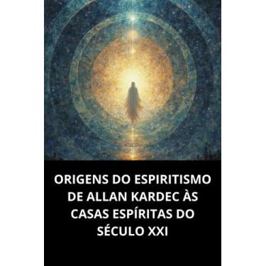Imagem de Origens do espiritismo de allan kardec às casas espíritas do século xx