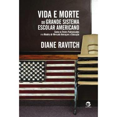 Imagem de Vida e Morte do Grande Sistema Escolar Americano: Como os testes padronizados e o modelo de mercado ameaçam a educação