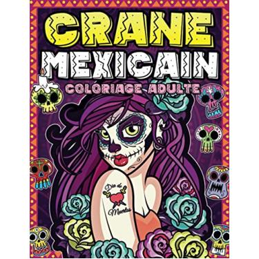 Imagem de Coloriage Crane Mexicain Adulte: Cahier de coloriage spécial Dia de los Muertos avec 50 dessins à colorier de tete de mort mexicaine, calavera & ... crane mexicain skull | Cadeau fete des morts