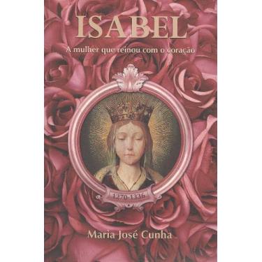 Imagem de A Isabel - Mulher que Reinou com o Coração - Biografia - VINHA DE LUZ