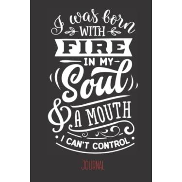 Imagem de I Was Born with Fire in My Soul & a Mouth I Can't Control: Funny Sarcastic Journal for Women, Men, Coworker, Boss; 120 pgs; 6 x 9 inches