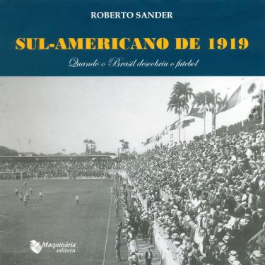 Imagem de Livro - Sul-Americano de 1919: Quando o Brasil Descobriu o Futebol