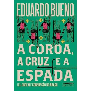 Imagem de A coroa, a cruz e a espada (Coleção Brasilis - Livro 4): Lei, ordem e corrupção no Brasil