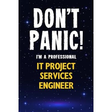Imagem de Don't Panic! I'm A Professional IT Project Services Engineer: Customized 100 Page Lined Notebook Journal Gift For A Busy IT Project Services Engineer ... Than A Throw Away Greeting Or Birthday Card.