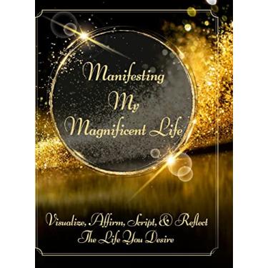Imagem de Manifesting My Magnificent Life: Visualize, Affirm, Script, and Reflect The Life You Desire