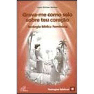 Imagem de Grava-Me Como Selo Sobre Teu Coração: Teologia Bíblica Feminista