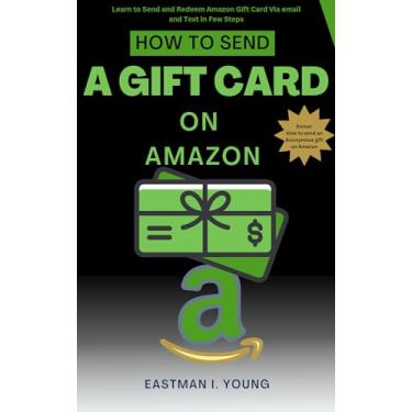 Imagem de How To Send a Gift Card on Amazon: Learn to Send and Redeem Amazon Gift Card Via email and Text in Few Steps (Eastman's Beginners Fast Guide Book 2) (English Edition)