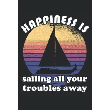 Imagem de Happiness Is Sailing All Your Troubles Away - Cuaderno para Sailor: Libreta DIN A5 (6x9) para capitanes de veleros y barqueros con 120 páginas rayadas y días de la semana para el diario
