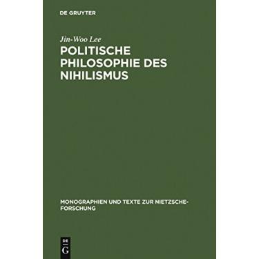 Imagem de Politische Philosophie des Nihilismus: Nietzsches Neubestimmung des Verhältnisses von Politik und Metaphysik (Monographien und Texte zur Nietzsche-Forschung 26) (German Edition)