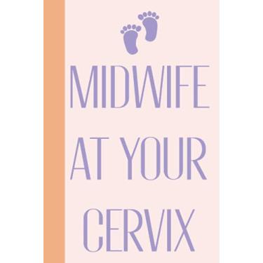 Imagem de Midwife At Your Cervix: Midwife Thank You Gifts - Midwives Gifts - Nurse Midwife Gifts For Women- Funny Hardcover & Hardback Blank Lined Notebook