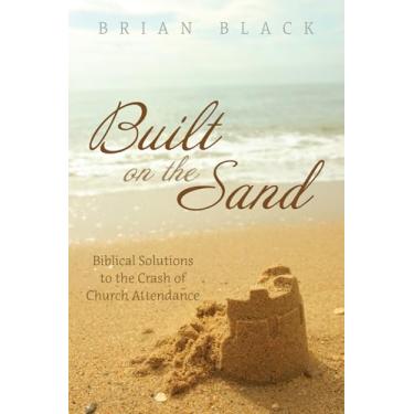 Imagem de Built on the Sand: Biblical Solutions to the Crash of Church Attendance
