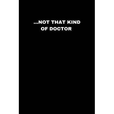 Imagem de NOT THAT KIND OF DOCTOR: Fun and Simple Notebook Gift for Phd, Doctor, Graduate, Doctorate, Academic – Lined 6x9 inches