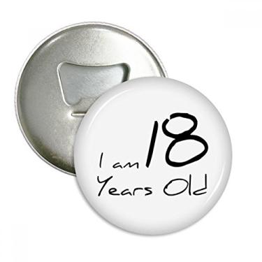 Imagem de Abridor de garrafa redondo I am 18 years old Age Young com ímã, 3 peças, presente