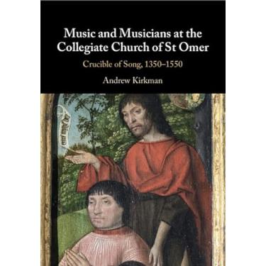 Imagem de Music and Musicians at the Collegiate Church of St Omer: Crucible of Song, 1350-1550