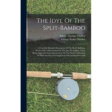 Imagem de The Idyl Of The Split-bamboo: A Carefully Detailed Description Of The Rod's Building, Prefaced By A Dissertation On The Joys Of Angling, There Being ... And Suggestions On Landing-nets And