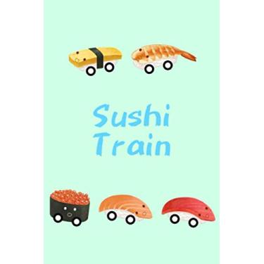 Imagem de Sushi Train: Sushi Notebook/Journal/Diary: Gifts for Sushi and Japanese Food Lovers: Cute Kawaii Japanese Art of Sushi: Tuna, Salmon, Tamago and ... Ikura Ship: 6 x 9 108 Paged Lined Notebook