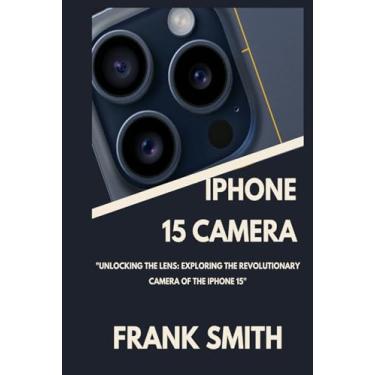 Imagem de iPhone 15 Camera User Guide: Unlocking the Lens: Exploring the Revolutionary Camera of the iPhone 15