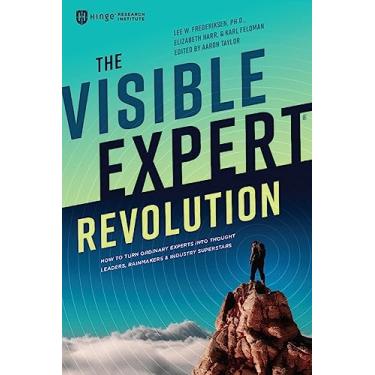 Imagem de The Visible Expert Revolution: How to Turn Ordinary Experts into Thought Leaders, Rainmakers and Industry Superstars (English Edition)