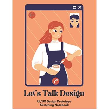 Imagem de Let's Talk Design: UX Design Sketch Notebook | Prototype | UI Design | Mockup Templates | 200 Pages | Mobile | Web | Tablet | For Web, App, UI, UX Designers