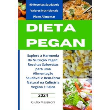 Imagem de Dieta Pegan: Explore a Harmonia da Nutrição Pegan: Receitas Saborosas para uma Alimentação Saudável e Bem-Estar Natural na Culinária Vegana e Paleo