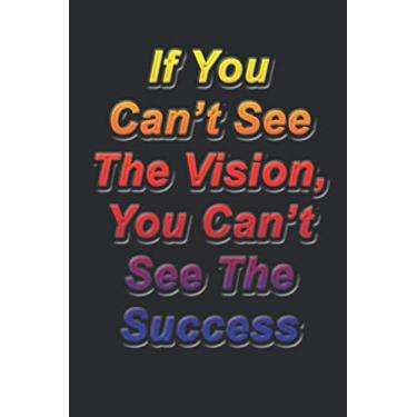 Imagem de If You Can’t See The Vision, You Can’t See The Success.: Lined Notebook,Inspiration Mindfulness journal, 6 x 9, Journal Gift, Softcover, Matte finish (120 Pages)