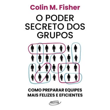 Imagem de O poder secreto dos grupos: Como preparar equipes mais felizes e eficientes