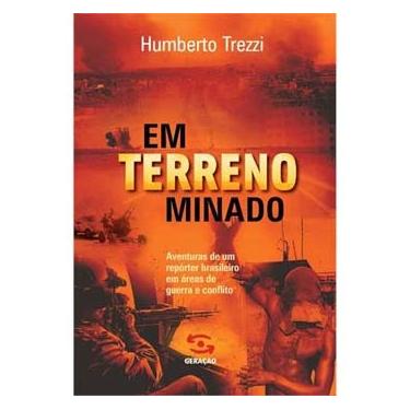 Imagem de Livro - Em Terreno Minado: Jornalismo de Risco em Áreas de Guerra, Catástrofe e Crime Organizado - Humberto Trezzi