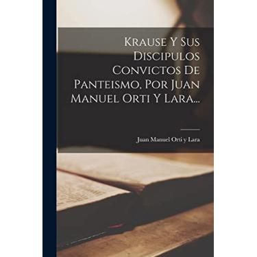 Imagem de Krause Y Sus Discipulos Convictos De Panteismo, Por Juan Manuel Orti Y Lara...
