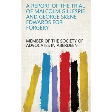 Imagem de A Report of the Trial of Malcolm Gillespie and George Skene Edwards for Forgery (English Edition)