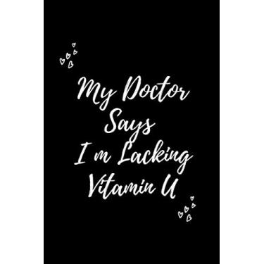 Imagem de My Doctor Says I'm Lacking Vitamin U: Funny Notebook Journal | Best Gift For Him Or Her For Valentine's Day Or Any Occasion | 120 Lined Pages - 6 x 9 inches