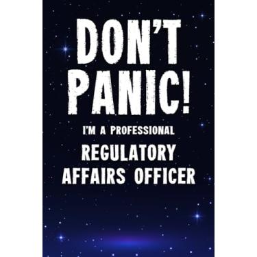 Imagem de Don't Panic! I'm A Professional Regulatory Affairs Officer: Customized 100 Page Lined Notebook Journal Gift For A Busy Regulatory Affairs Officer : Far Better Than A Throw Away Greeting Card.