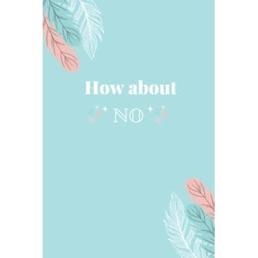 Imagem de How about No Journal: 6 x 9, paperback journal, 120 pages, diary, notebook, cheeky journal, sarcastic journal, saucy journal, funny, minimalistic