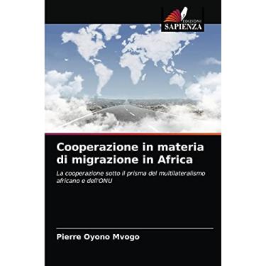 Imagem de Cooperazione in materia di migrazione in Africa: La cooperazione sotto il prisma del multilateralismo africano e dell'ONU