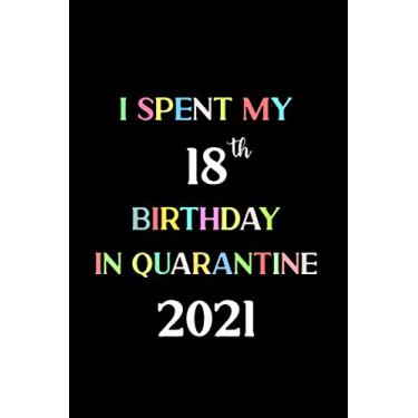 Imagem de I Spent My 18th Birthday In Quarantine 2021: Birthday notebook, birthday gifts for boys, girls, 18th birthday gifts, Quarantine Birthday gifts, "6x9" inches, 120 pages.