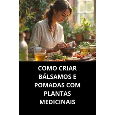 Imagem de LIVRO Como Criar Bálsamos E Pomadas Com Plantas Medicinais