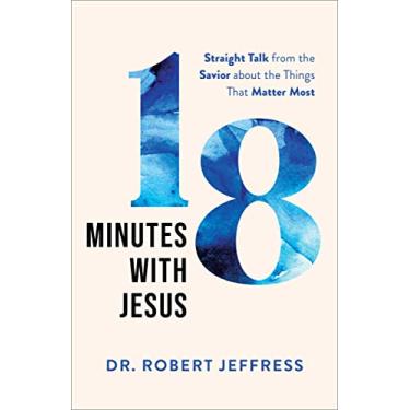 Imagem de 18 Minutes with Jesus: Straight Talk from the Savior about the Things That Matter Most