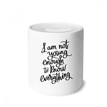 Imagem de DIYthinker Caixa de moedas de cerâmica I Am Not Young Enouth to Know Everything Money Box