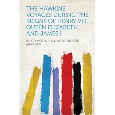 Imagem de The Hawkins' Voyages During the Reigns of Henry VIII, Queen Elizabeth, and James I (English Edition)