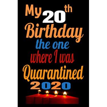 Imagem de My 20th Birthday The One Where I Was Quarantined 2020: Happy Quarantine Birthday Notebook Gift - 20th Birthday...