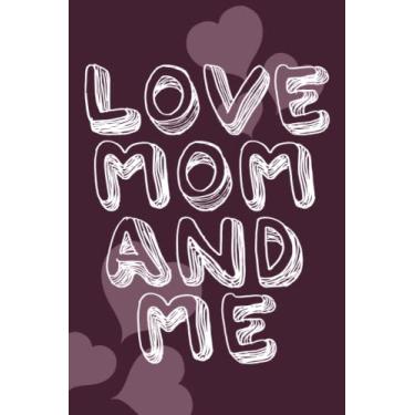 Imagem de Love, Mom And Me: Lined Notebook. A Guided Journal For Mother And Daughter (The Perfect Mother’s Day Gift And Easter Basket Stuffer) Gift, 120 Pages, 6 * 9