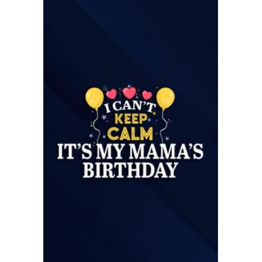 Imagem de Mom Birthday Art I Can't Keep Calm it's my Mama's Birthday Family Notebook Planner: It's My Mama's Birthday, 6x9 Lined Funny Work Notebook, Over 100 ... & Coworker White Elephant Gift Idea,Per