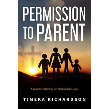 Imagem de Permission to Parent: Taking back the God given authority to raise outstanding children
