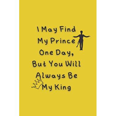 Imagem de I May Find My Prince One Day But You Will Always Be My King: Father’s Day Gift Ideas Notebook 6”x 9” 100 Pages Lined Dot Journal Humorous Cute Funny Gag Present