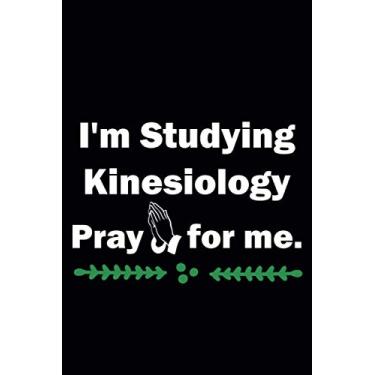 Imagem de I'm Studying Kinesiology Pray for Me: Novelty Blank Birthday Studies Journal Gift |110 Pages 6x9 Inches