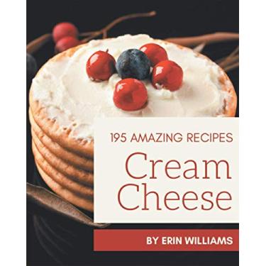 Imagem de 195 Amazing Cream Cheese Recipes: A Cream Cheese Cookbook for All Generation