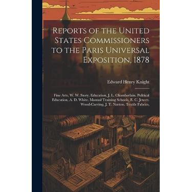 Imagem de Reports of the United States Commissioners to the Paris Universal Exposition, 1878: Fine Arts, W. W. Story. Education, J. L. Chamberlain. Political ... Wood-Carving, J. T. Norton. Textile Fabrics,