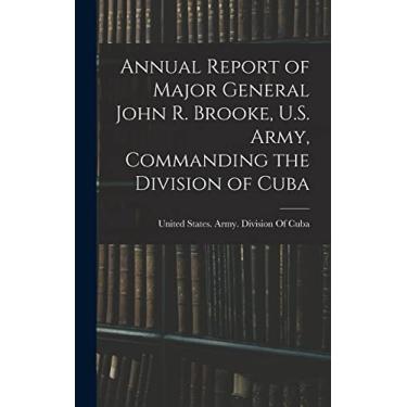 Imagem de Annual Report of Major General John R. Brooke, U.S. Army, Commanding the Division of Cuba