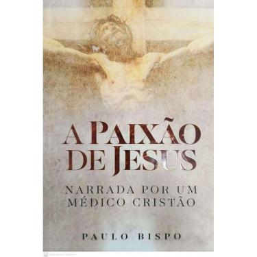 Imagem de A Paixão De Jesus - Narrada Por Um Médico Cristão