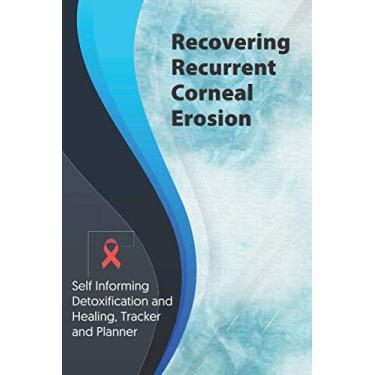 Imagem de Recovering Recurrent Corneal Erosion Exercise and Diet planner and tracker: Self Informing Detoxification or Healing, Exercise and Dieting Planner & ... Treatment (6x9); Awareness Gifts and Presents
